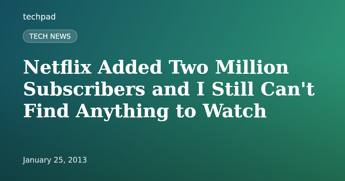 Netflix Added Two Million Subscribers and I Still Can't Find Anything to Watch