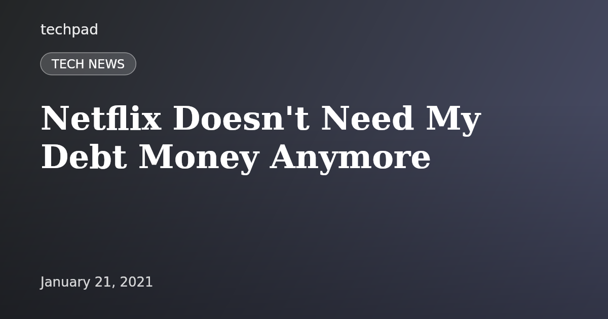 Netflix Doesn't Need My Debt Money Anymore