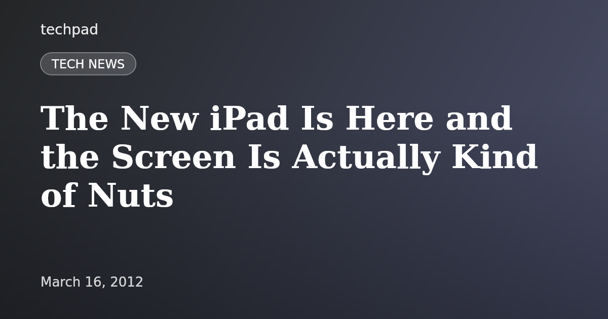 The New iPad Is Here and the Screen Is Actually Kind of Nuts