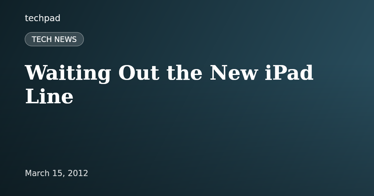 Waiting Out the New iPad Line