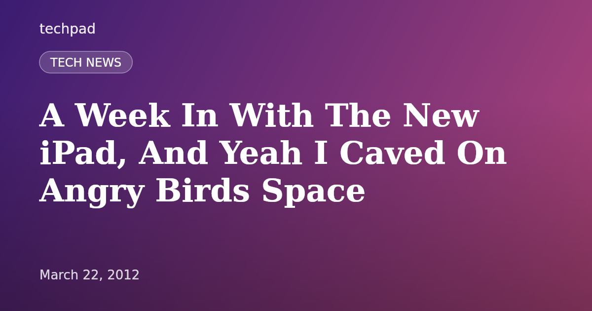 A Week In With The New iPad, And Yeah I Caved On Angry Birds Space