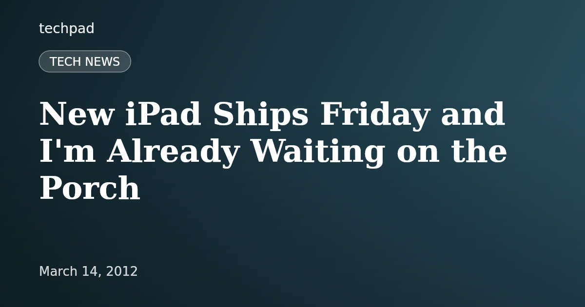 New iPad Ships Friday and I'm Already Waiting on the Porch