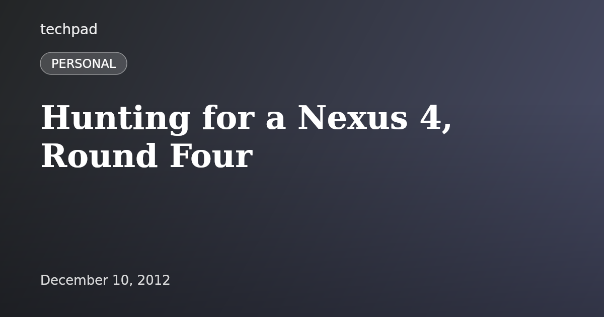 Hunting for a Nexus 4, Round Four