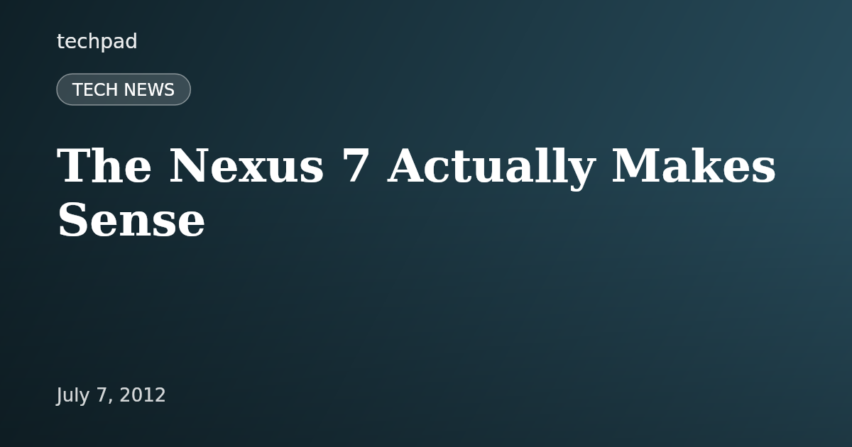The Nexus 7 Actually Makes Sense