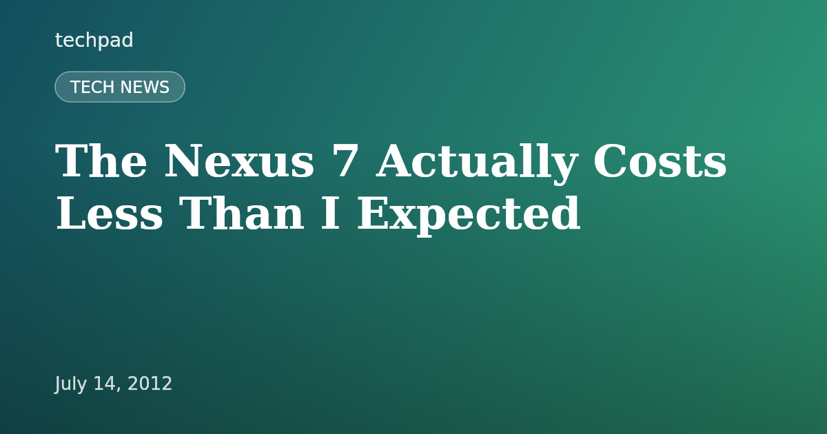 The Nexus 7 Actually Costs Less Than I Expected