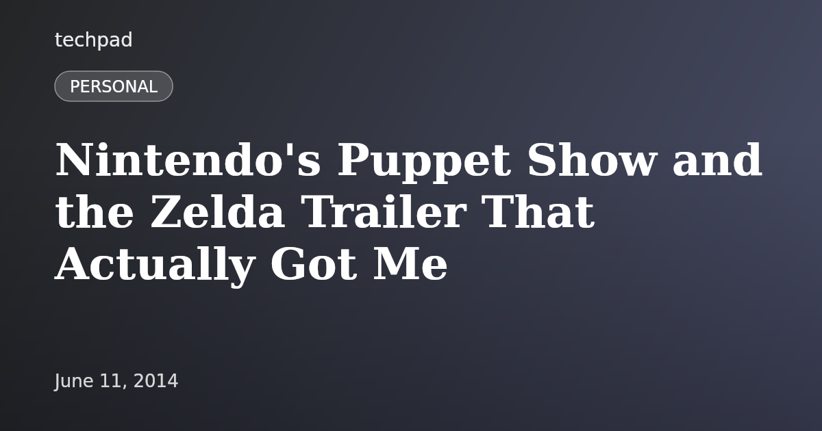 Nintendo's Puppet Show and the Zelda Trailer That Actually Got Me