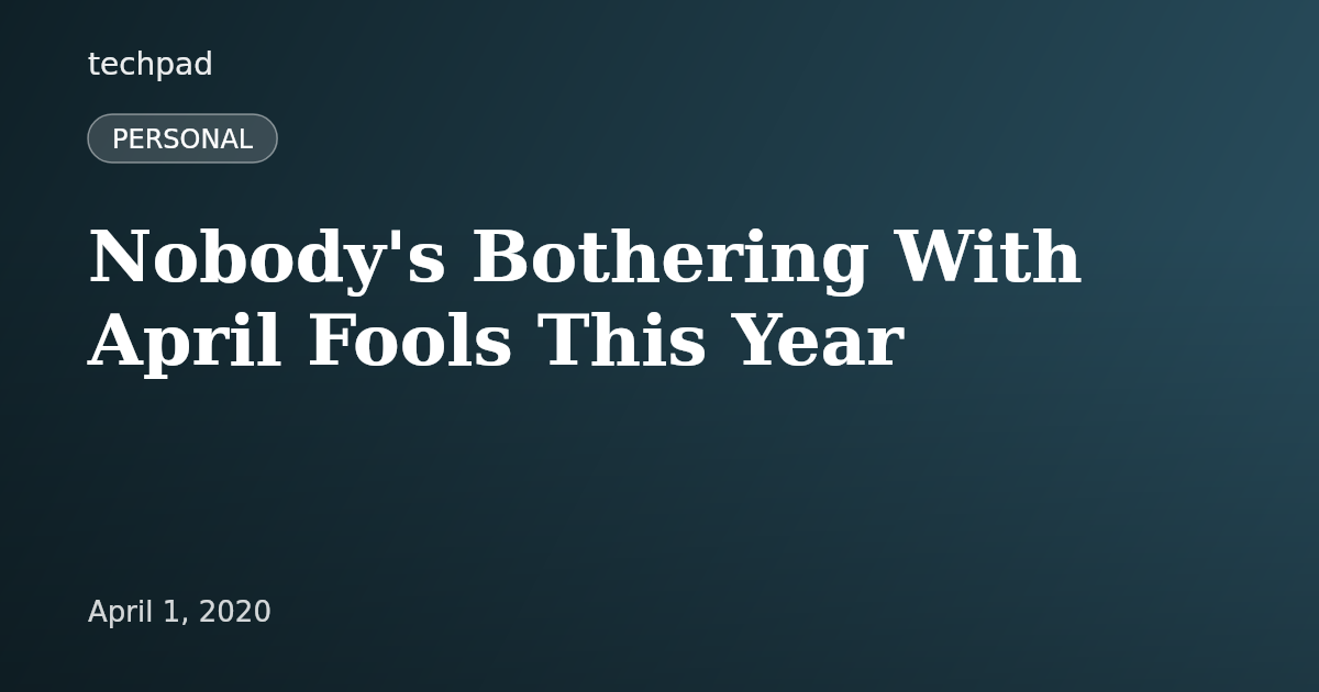 Nobody's Bothering With April Fools This Year