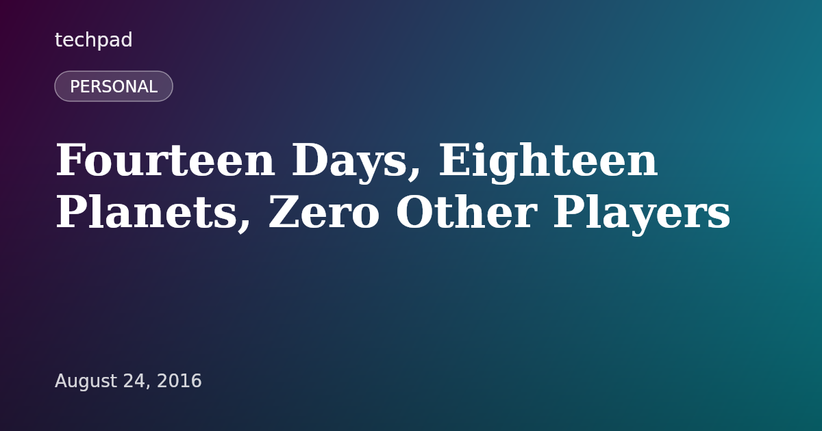 Fourteen Days, Eighteen Planets, Zero Other Players