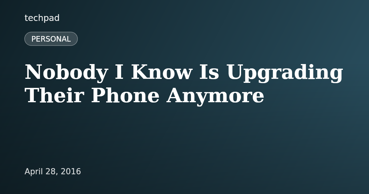 Nobody I Know Is Upgrading Their Phone Anymore