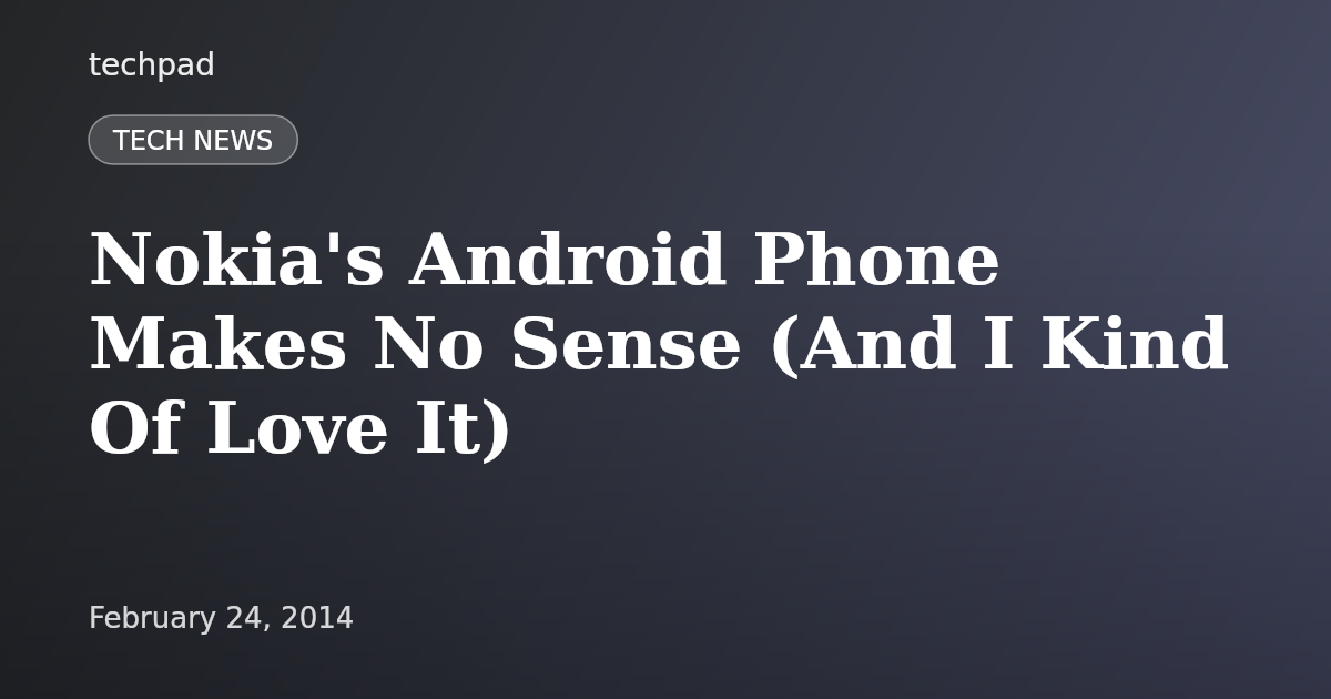 Nokia's Android Phone Makes No Sense (And I Kind Of Love It)
