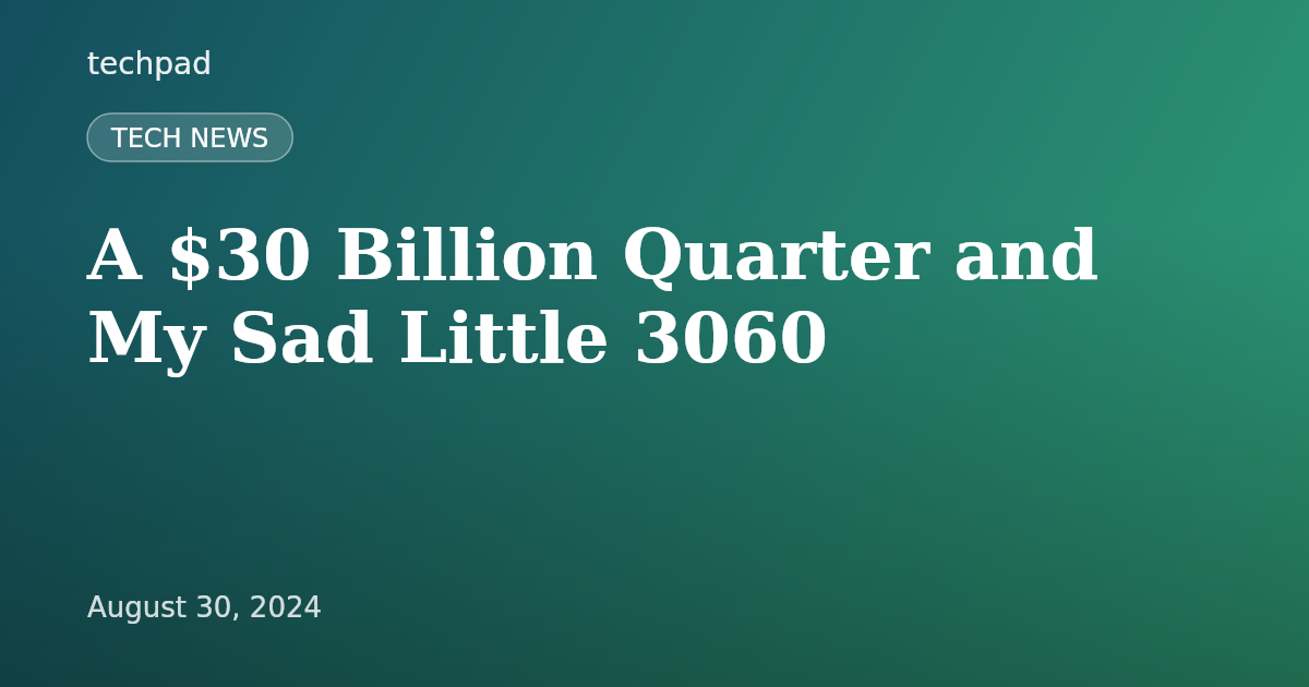 A $30 Billion Quarter and My Sad Little 3060