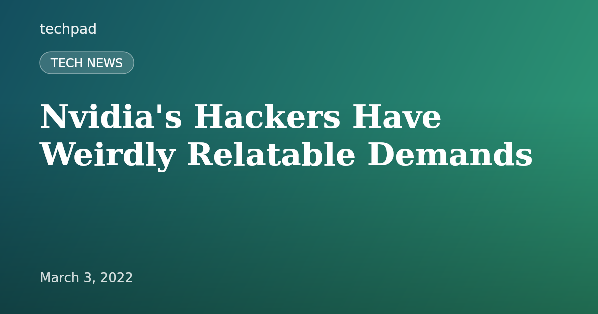 Nvidia's Hackers Have Weirdly Relatable Demands