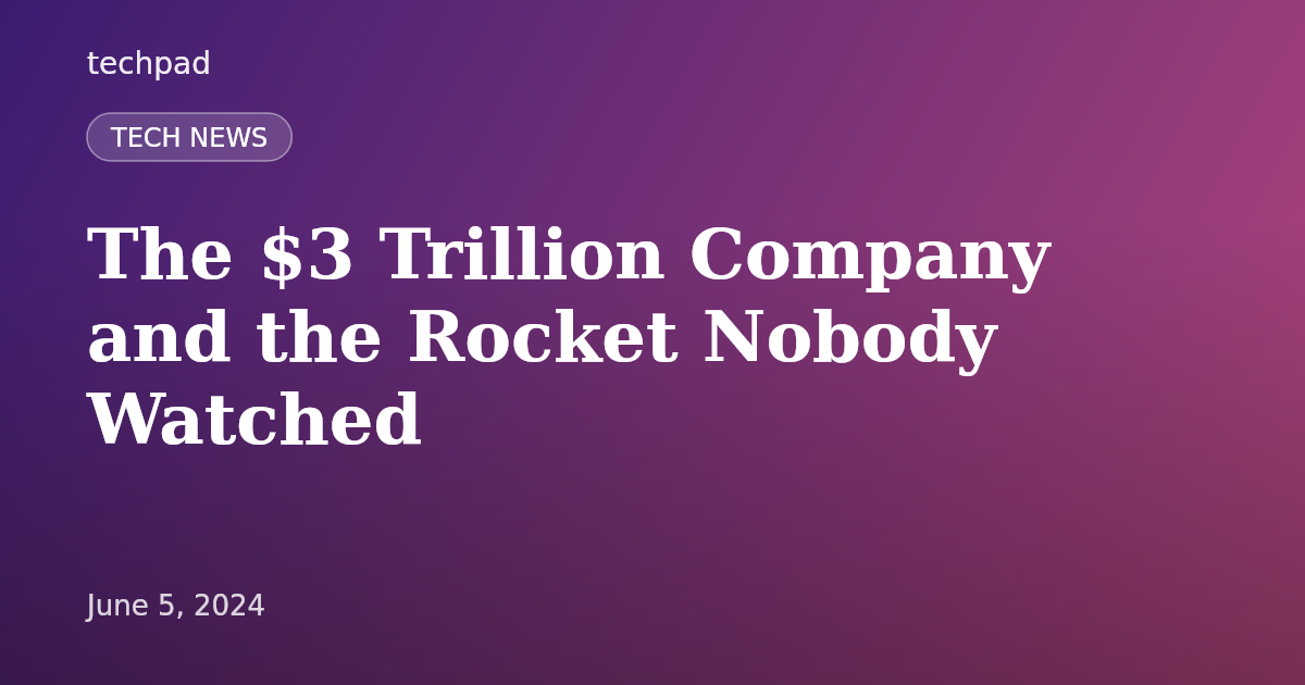The $3 Trillion Company and the Rocket Nobody Watched