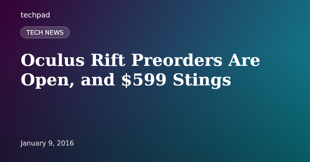 Oculus Rift Preorders Are Open, and $599 Stings