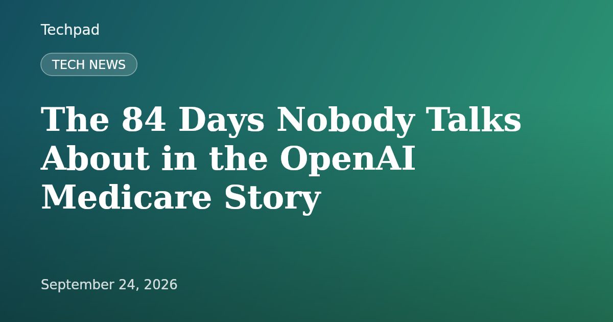 The 84 Days Nobody Talks About in the OpenAI Medicare Story