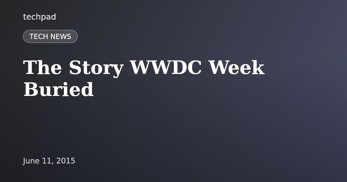 The Story WWDC Week Buried
