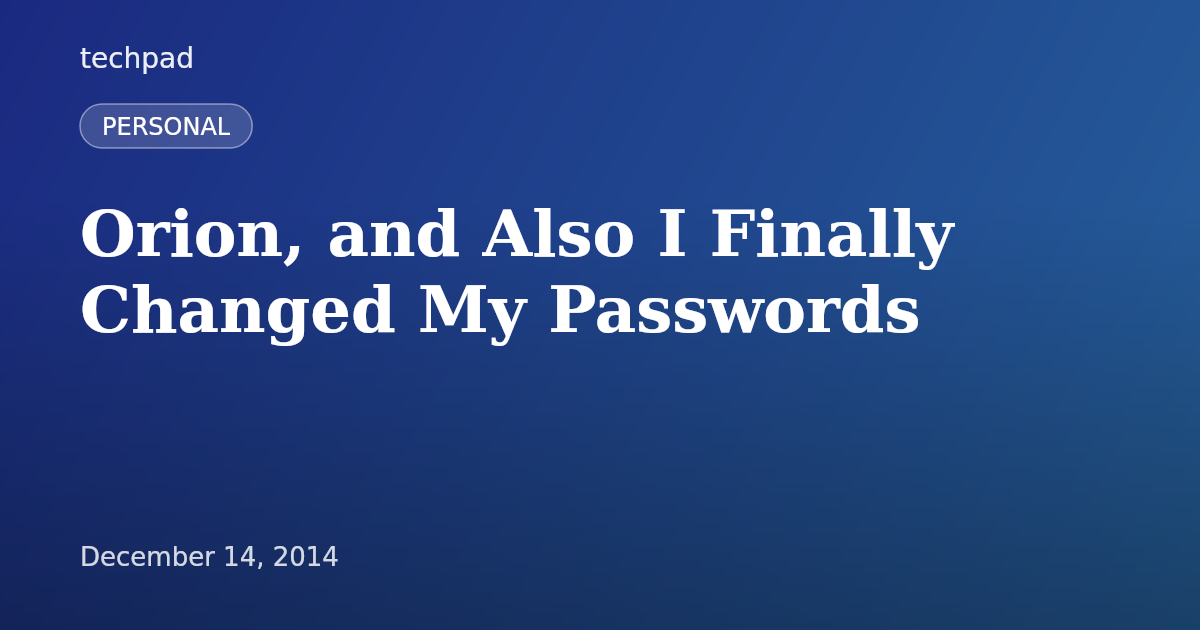 Orion, and Also I Finally Changed My Passwords