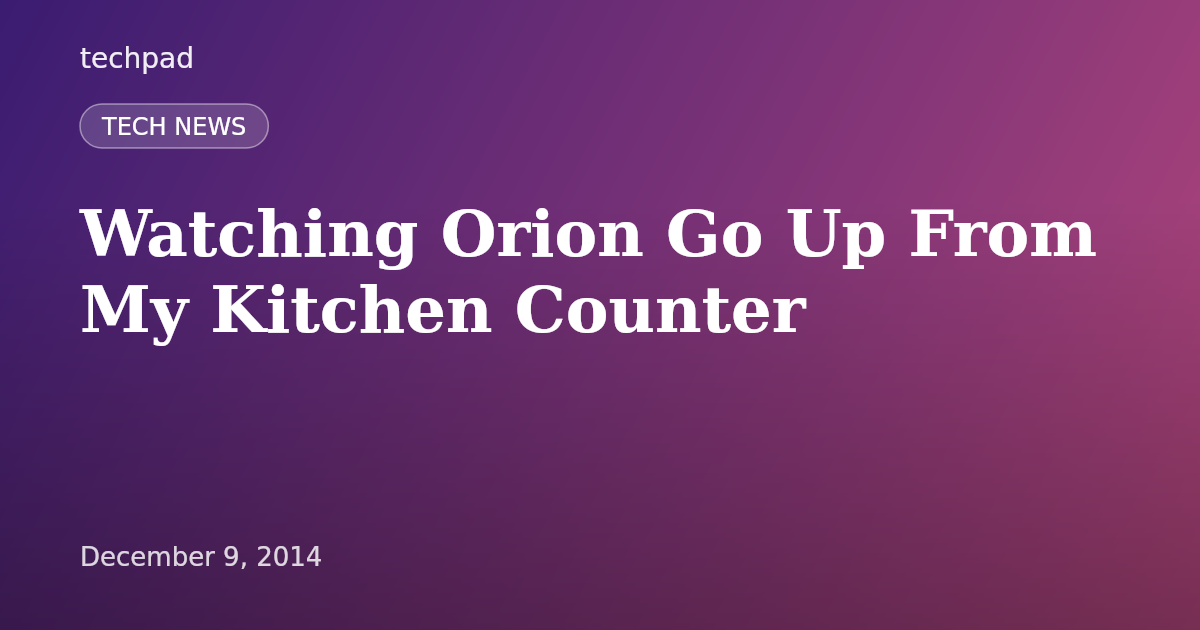 Watching Orion Go Up From My Kitchen Counter