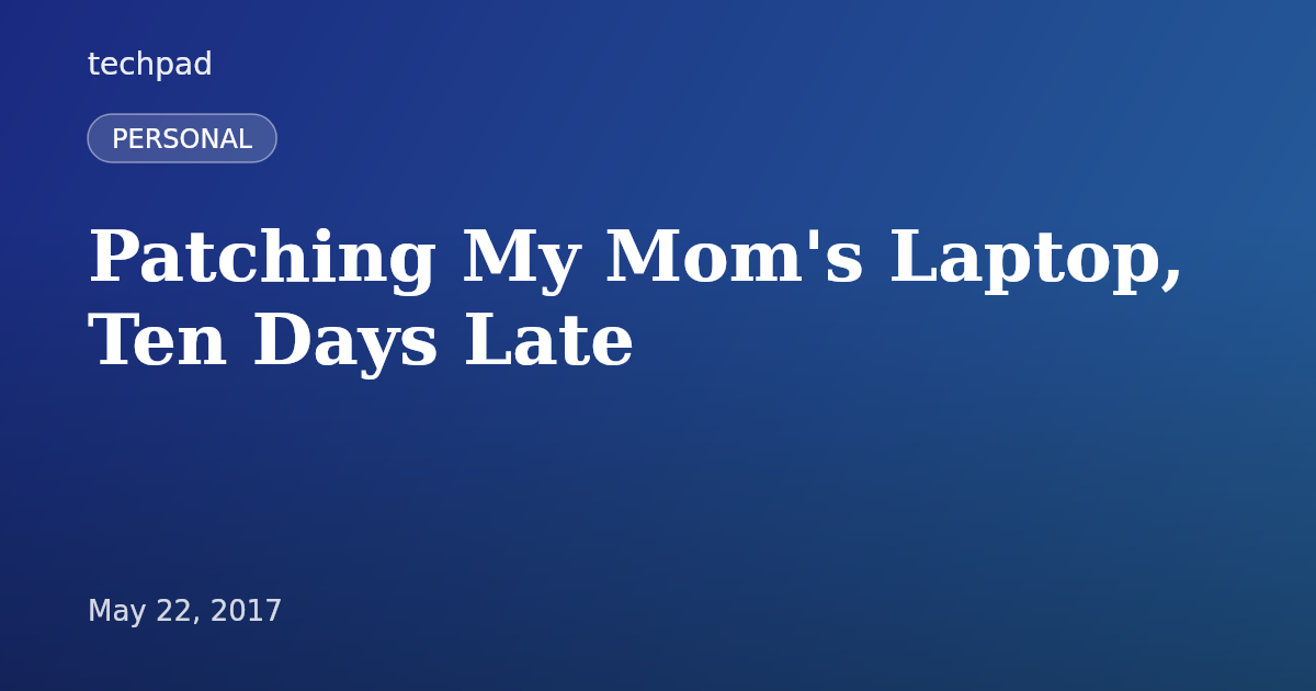 Patching My Mom's Laptop, Ten Days Late