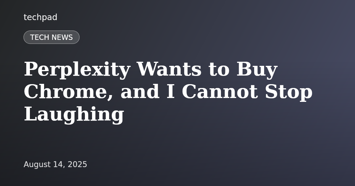 Perplexity Wants to Buy Chrome, and I Cannot Stop Laughing