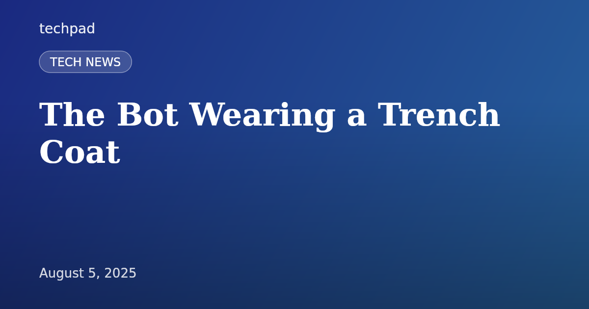 The Bot Wearing a Trench Coat