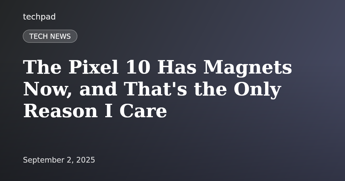 The Pixel 10 Has Magnets Now, and That's the Only Reason I Care