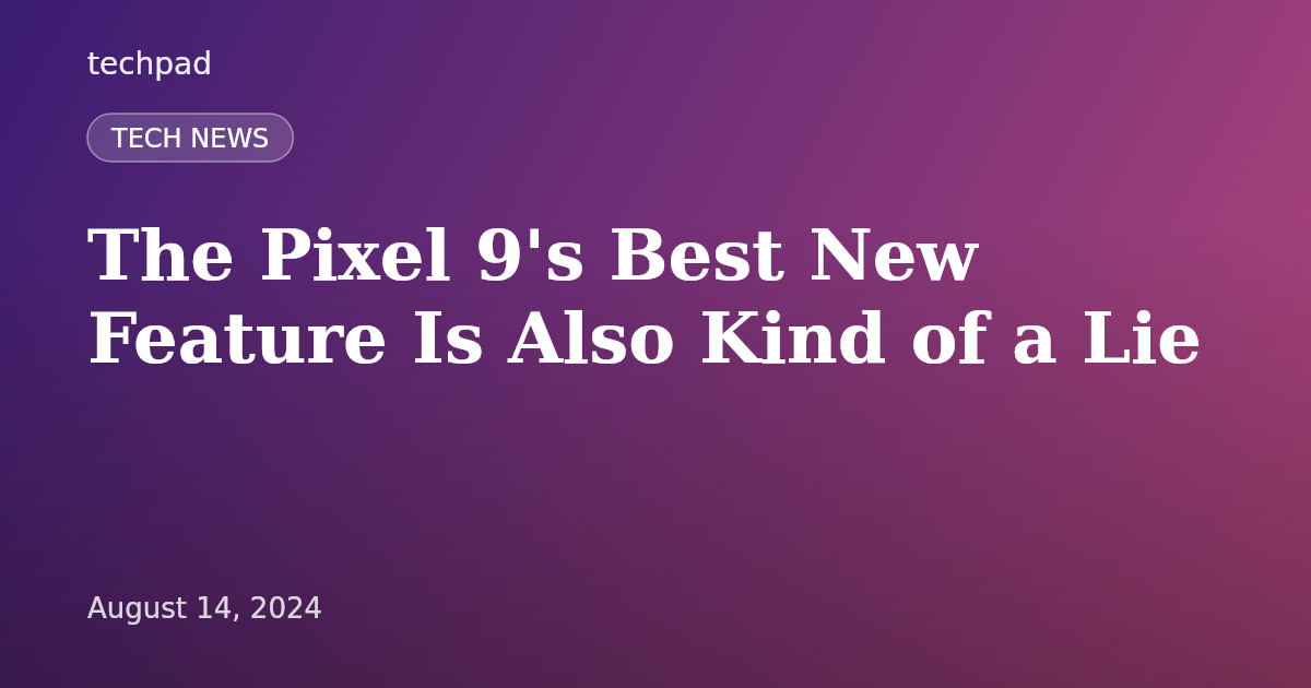 The Pixel 9's Best New Feature Is Also Kind of a Lie