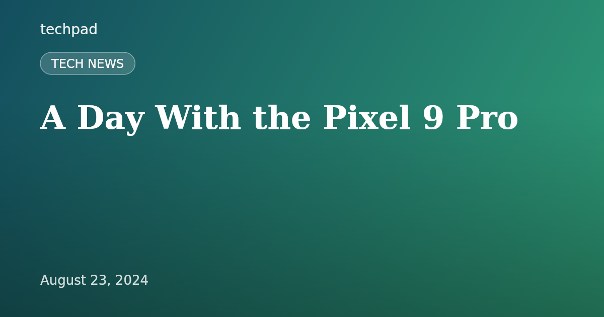A Day With the Pixel 9 Pro