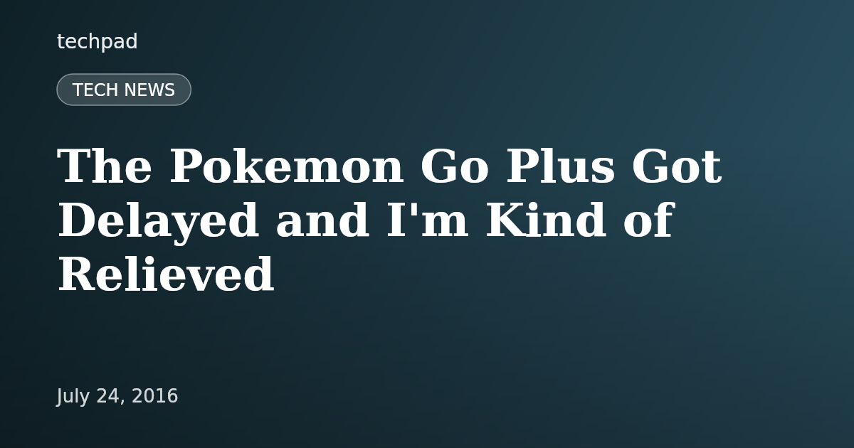 The Pokemon Go Plus Got Delayed and I'm Kind of Relieved