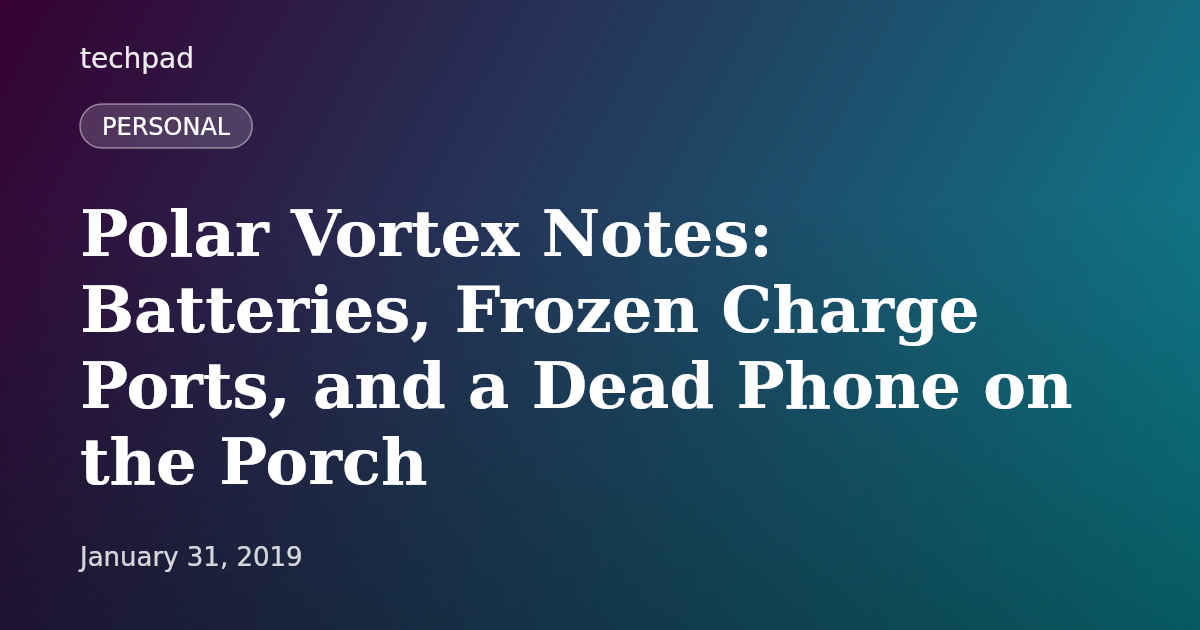 Polar Vortex Notes: Batteries, Frozen Charge Ports, and a Dead Phone on the Porch
