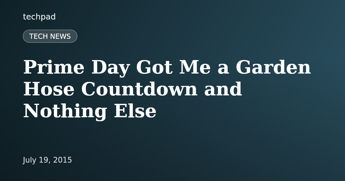 Prime Day Got Me a Garden Hose Countdown and Nothing Else