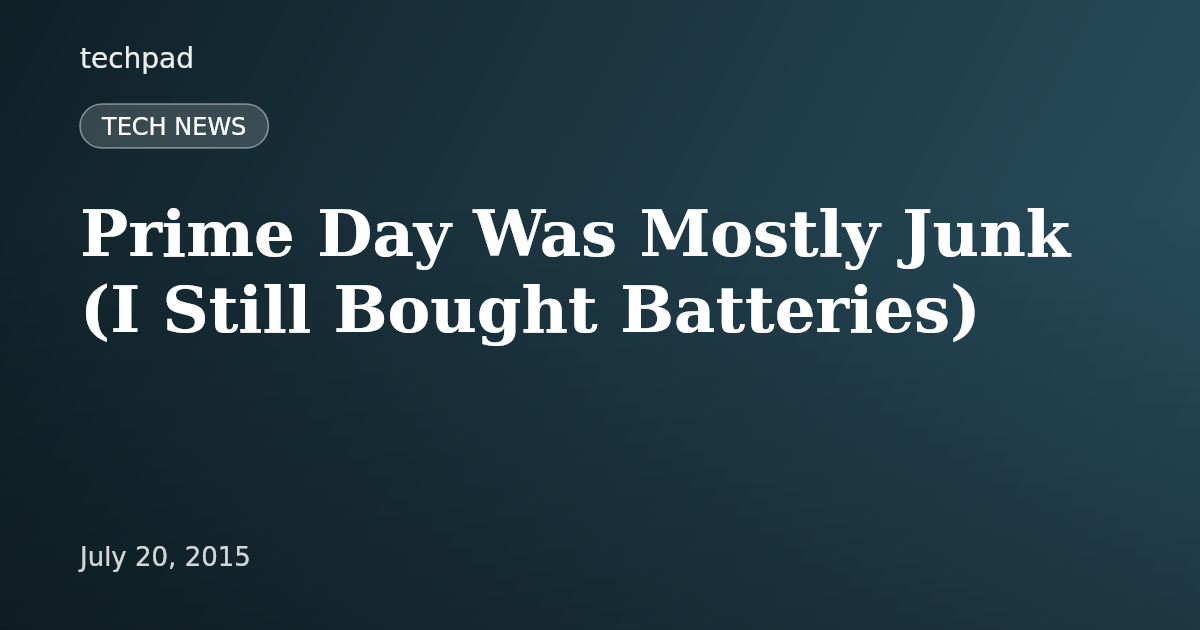 Prime Day Was Mostly Junk (I Still Bought Batteries)