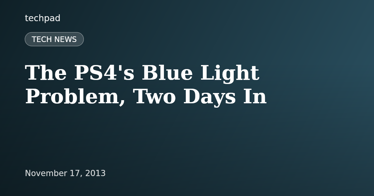 The PS4's Blue Light Problem, Two Days In
