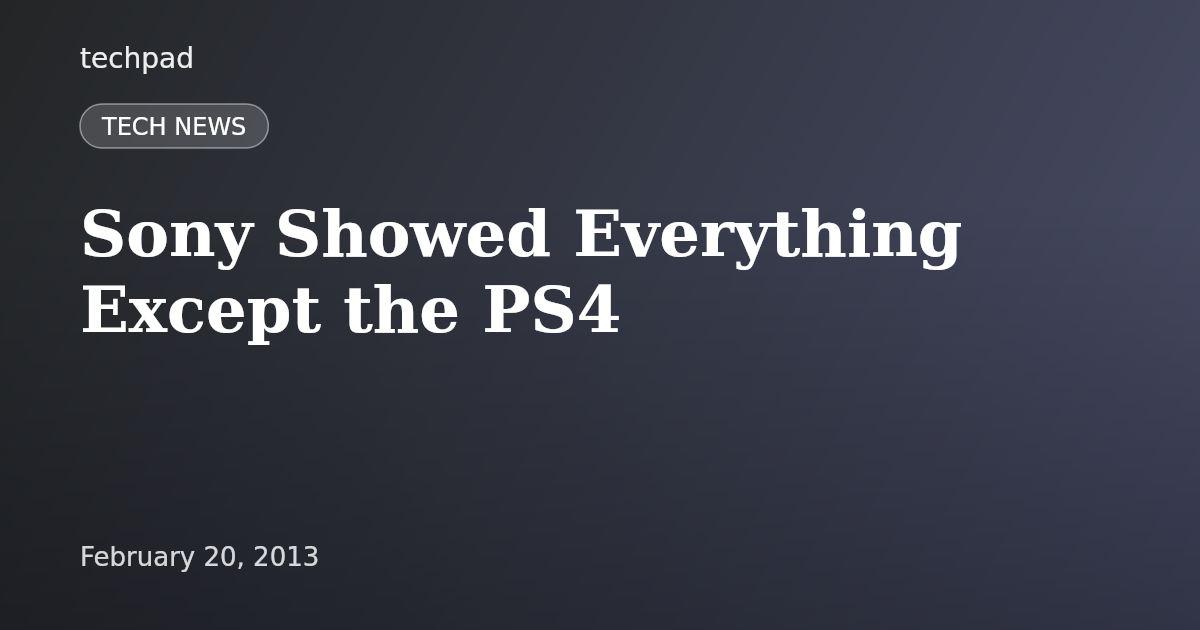 Sony Showed Everything Except the PS4