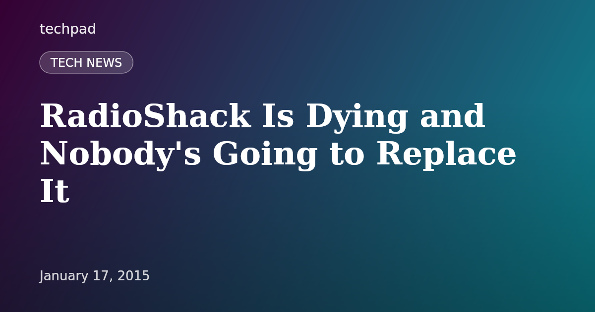 RadioShack Is Dying and Nobody's Going to Replace It