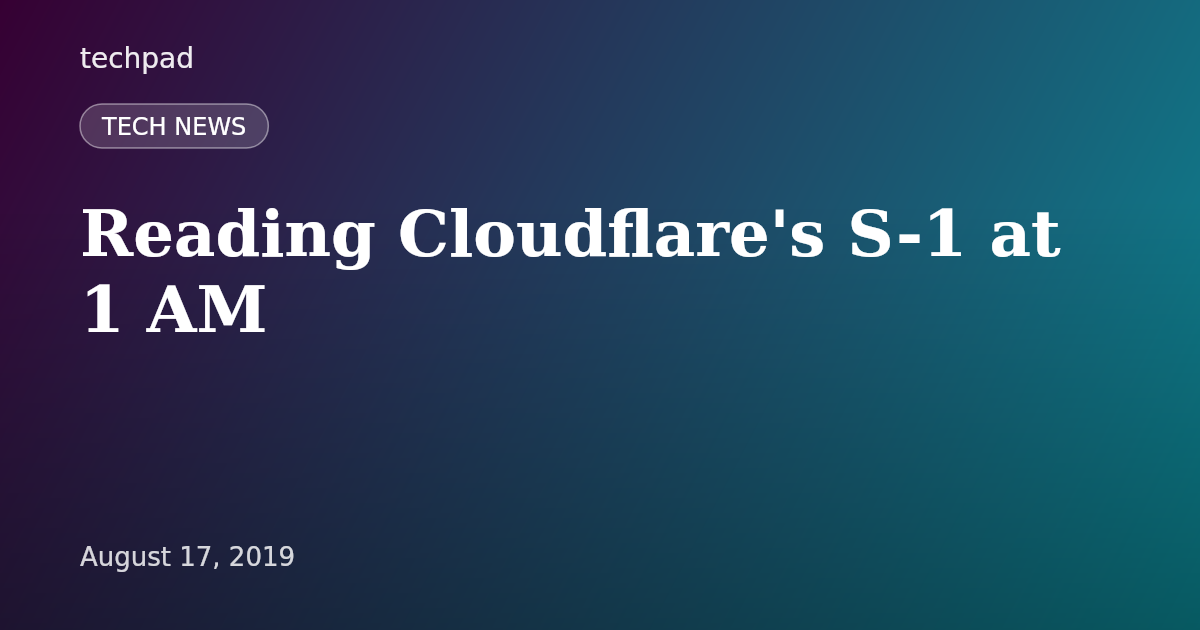 Reading Cloudflare's S-1 at 1 AM