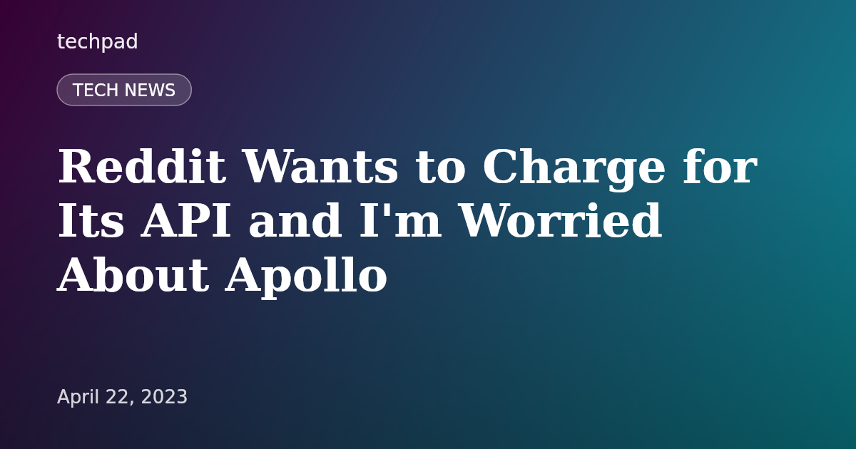 Reddit Wants to Charge for Its API and I'm Worried About Apollo