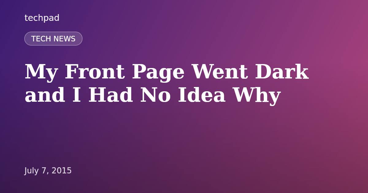 My Front Page Went Dark and I Had No Idea Why