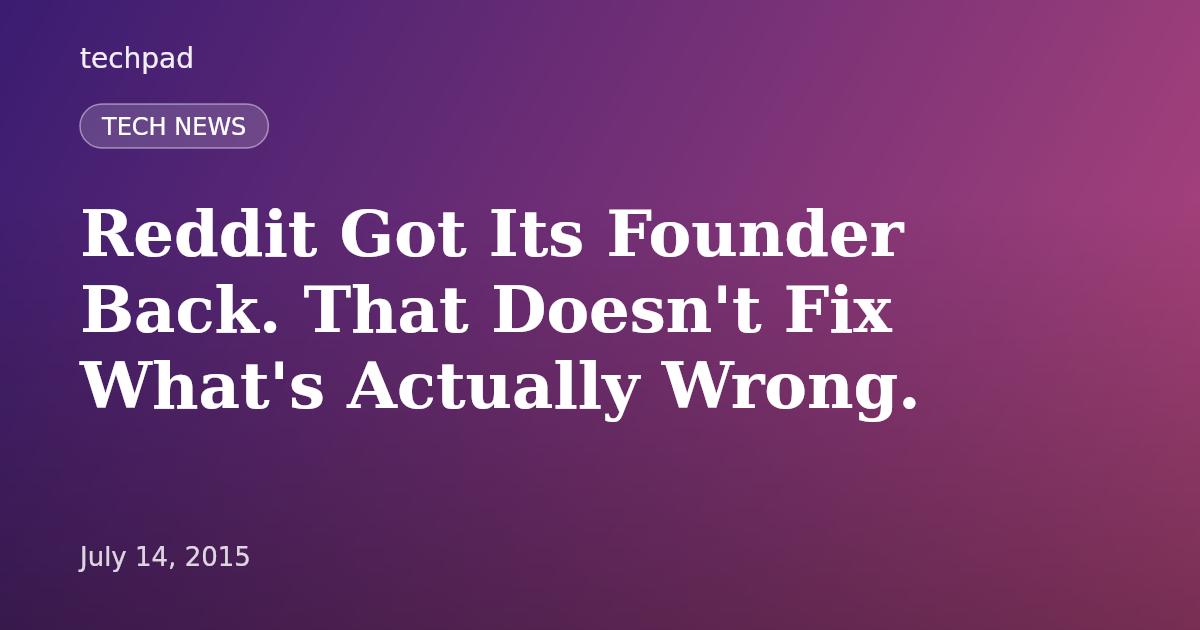 Reddit Got Its Founder Back. That Doesn't Fix What's Actually Wrong.