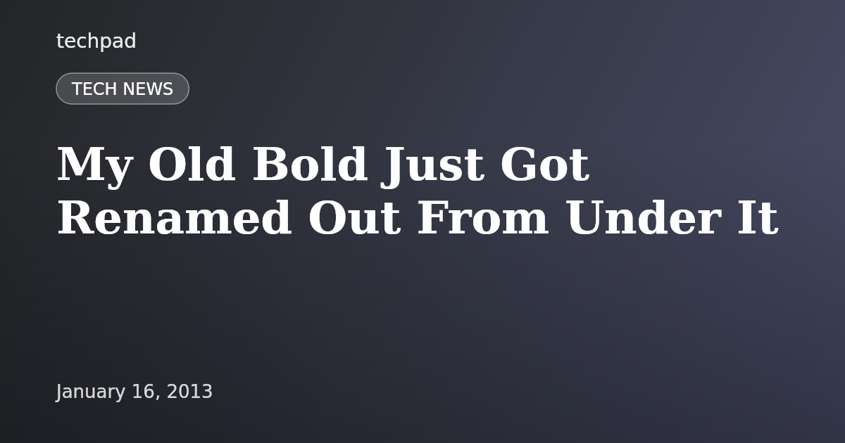 My Old Bold Just Got Renamed Out From Under It