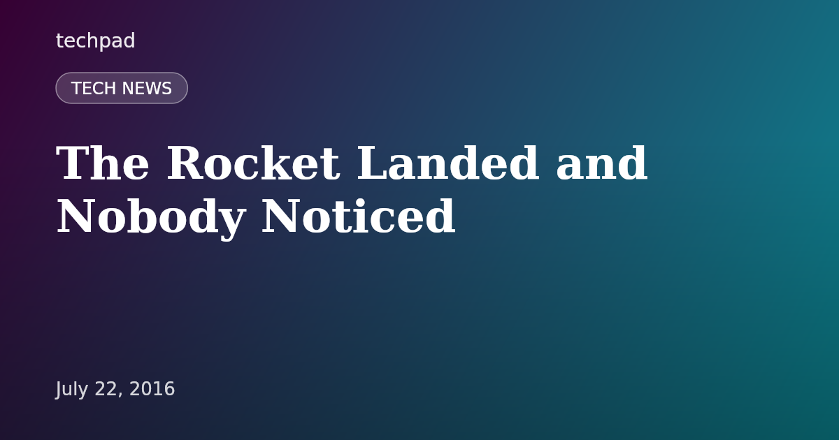 The Rocket Landed and Nobody Noticed