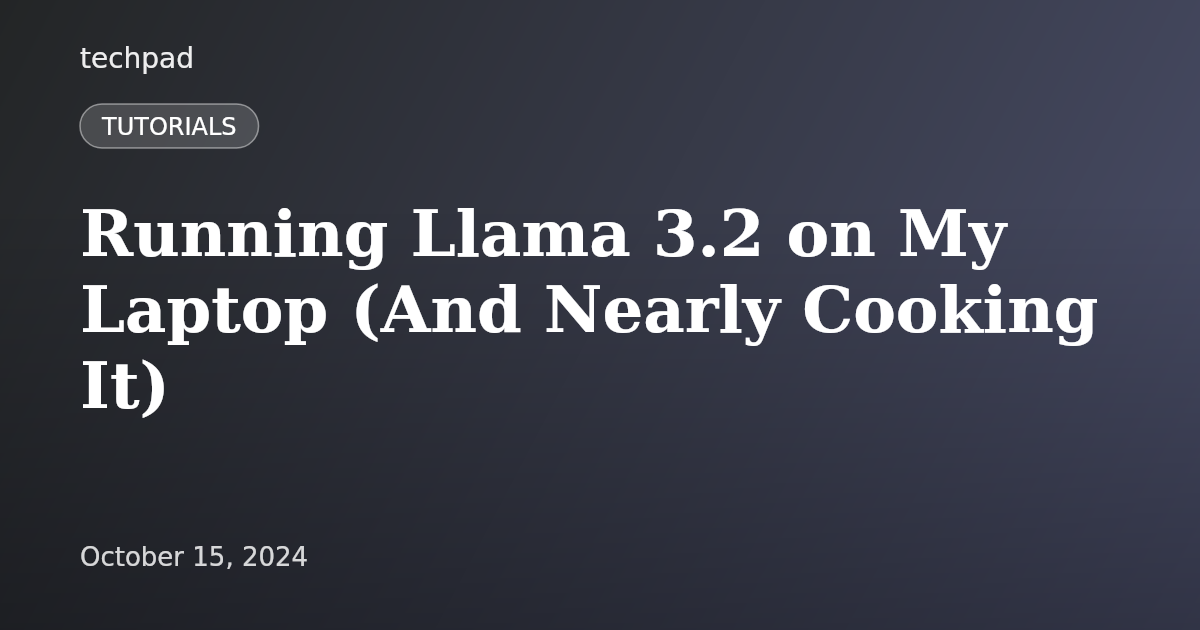 Running Llama 3.2 on My Laptop (And Nearly Cooking It)