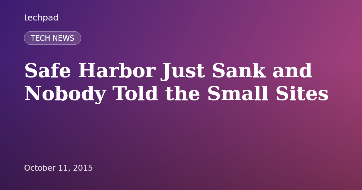 Safe Harbor Just Sank and Nobody Told the Small Sites