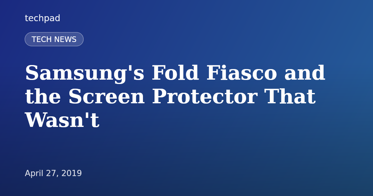 Samsung's Fold Fiasco and the Screen Protector That Wasn't