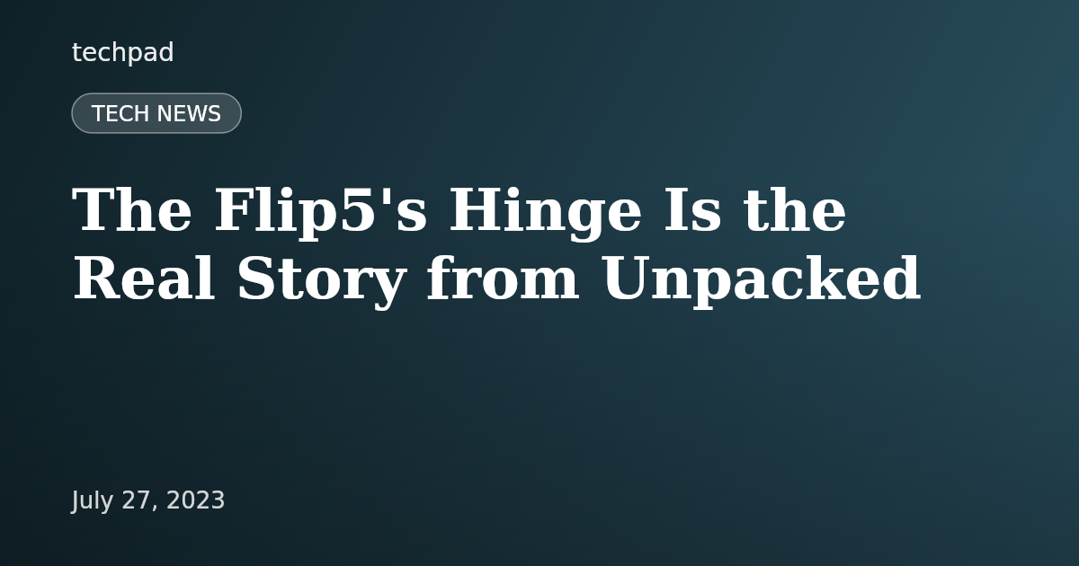 The Flip5's Hinge Is the Real Story from Unpacked