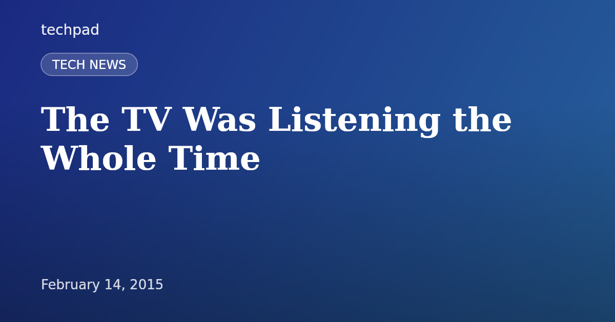 The TV Was Listening the Whole Time
