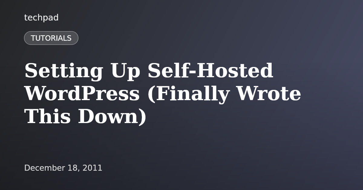 Setting Up Self-Hosted WordPress (Finally Wrote This Down)