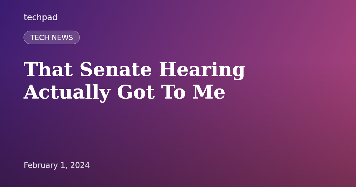 That Senate Hearing Actually Got To Me