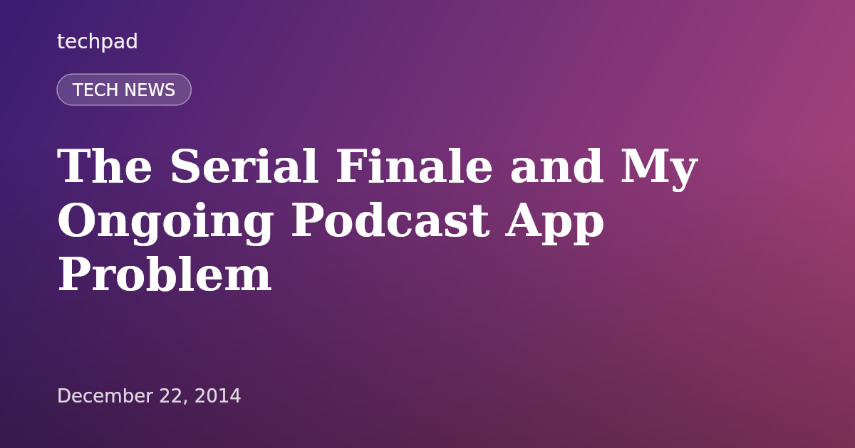 The Serial Finale and My Ongoing Podcast App Problem