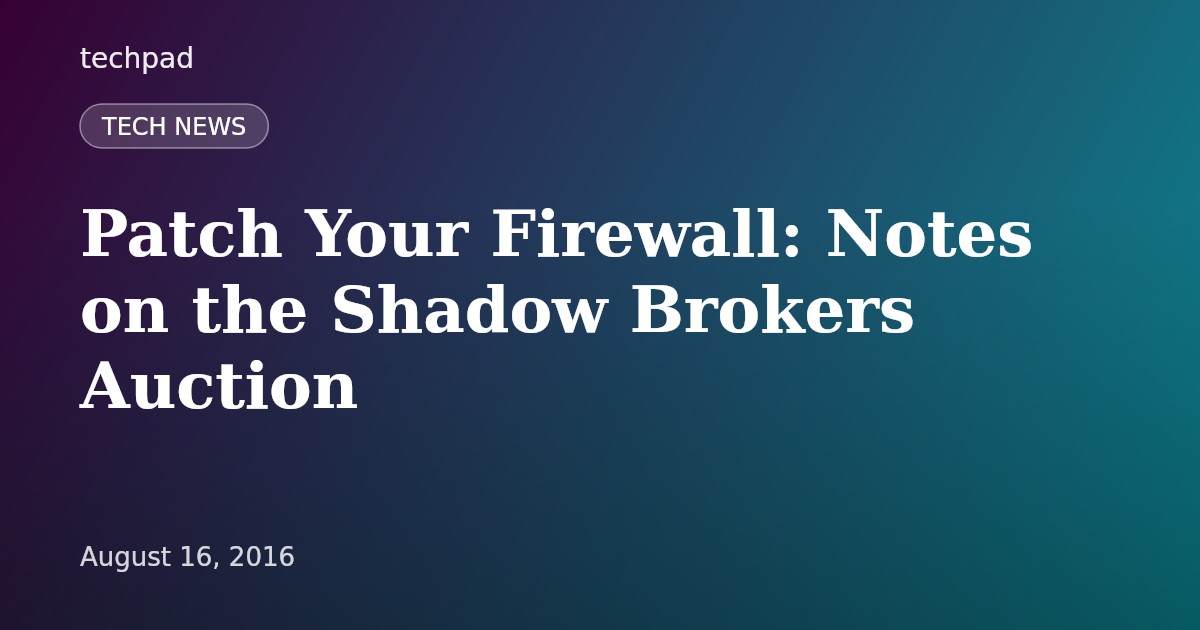 Patch Your Firewall: Notes on the Shadow Brokers Auction